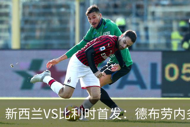 新西兰VS比利时首发：德布劳内多库先发 卢卡库替补待命